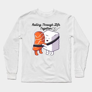 Rolling Through Life Together - Cute Sushi -Sushi Hug Long Sleeve T-Shirt